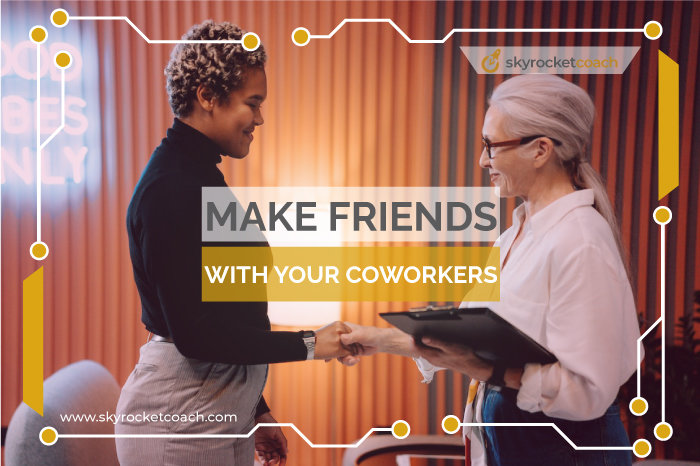 Make friends with your coworkers